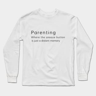 Parenting: Where the snooze button is just a distant memory Long Sleeve T-Shirt